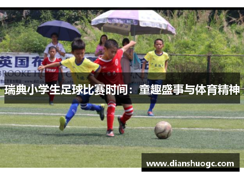 瑞典小学生足球比赛时间：童趣盛事与体育精神