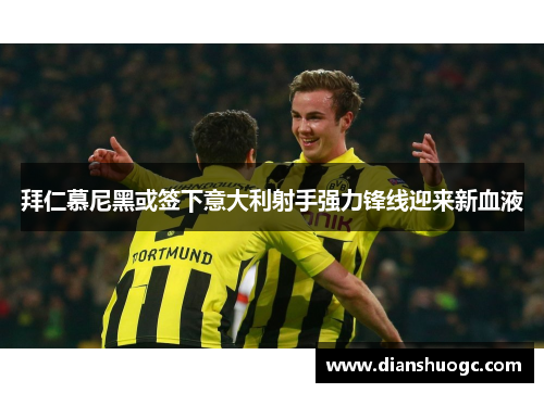 拜仁慕尼黑或签下意大利射手强力锋线迎来新血液