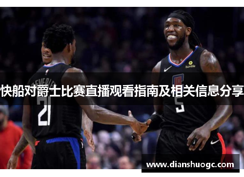 快船对爵士比赛直播观看指南及相关信息分享